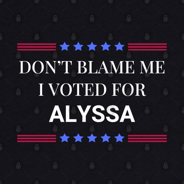 Don't Blame Me I Voted For Alyssa by Woodpile